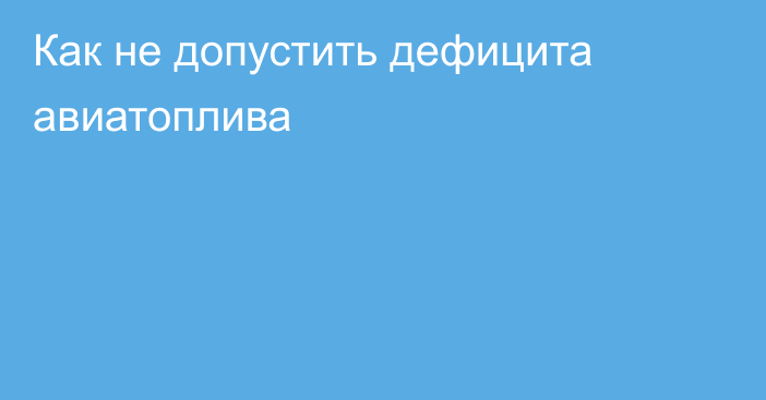 Как не допустить дефицита авиатоплива