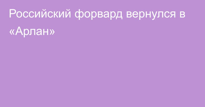 Российский форвард вернулся в «Арлан»