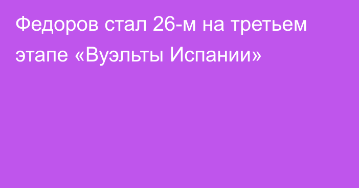 Федоров стал 26-м на третьем этапе «Вуэльты Испании»