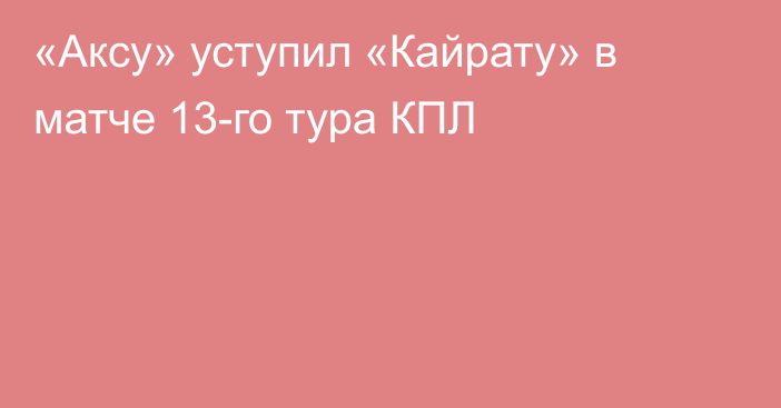 «Аксу» уступил «Кайрату» в матче 13-го тура КПЛ