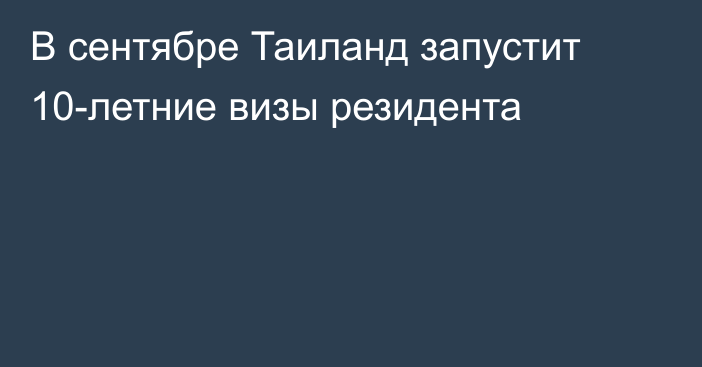 В сентябре Таиланд запустит 10-летние визы резидента