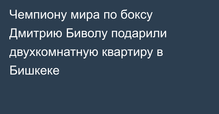 Чемпиону мира по боксу Дмитрию Биволу подарили двухкомнатную квартиру в Бишкеке