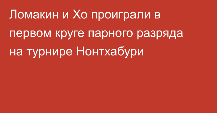 Ломакин и Хо проиграли в первом круге парного разряда на турнире Нонтхабури