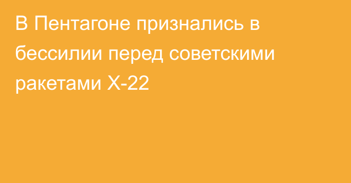 В Пентагоне признались в бессилии перед советскими ракетами Х-22