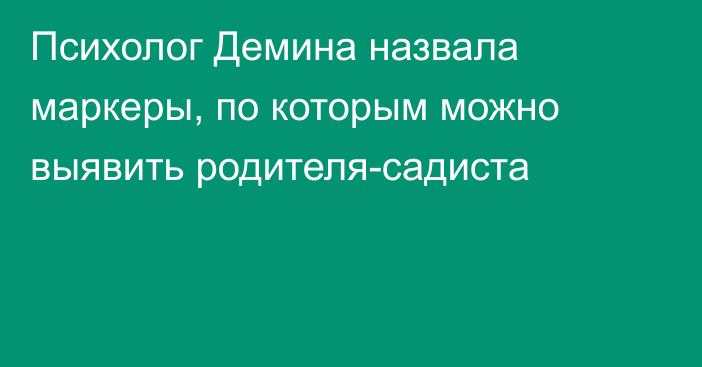 Психолог Демина назвала маркеры, по которым можно выявить родителя-садиста