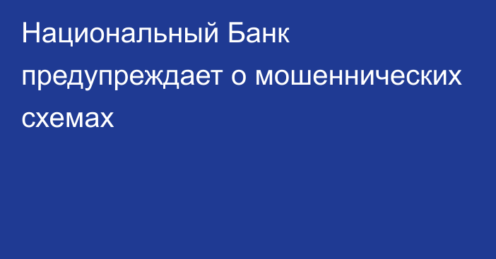 Национальный Банк предупреждает о мошеннических схемах