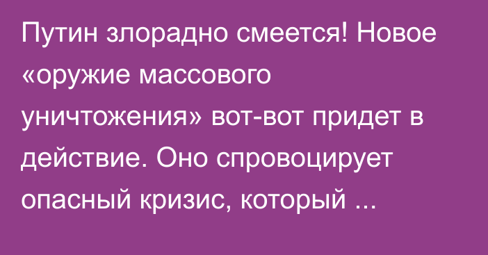 Путин злорадно смеется! Новое «оружие массового уничтожения» вот-вот придет в действие. Оно спровоцирует опасный кризис, который поразит Европу, - Shukan Gendai