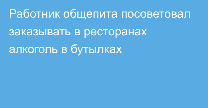 Работник общепита посоветовал заказывать в ресторанах алкоголь в бутылках