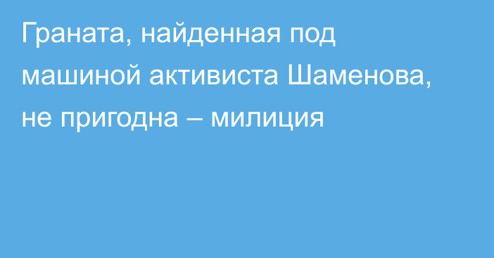 Граната, найденная под машиной активиста Шаменова, не пригодна – милиция