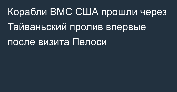 Корабли ВМС США прошли через Тайваньский пролив впервые после визита Пелоси