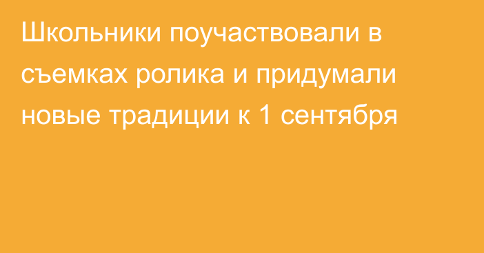 Школьники поучаствовали в съемках ролика и придумали новые традиции к 1 сентября