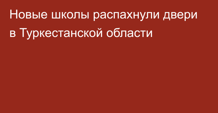 Новые школы распахнули двери в Туркестанской области