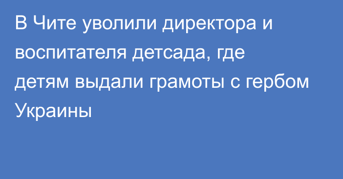 В Чите уволили директора и воспитателя детсада, где детям выдали грамоты с гербом Украины