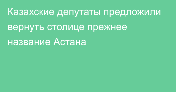 Казахские депутаты предложили вернуть столице прежнее название Астана