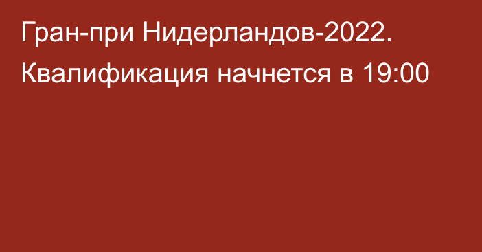 Гран-при Нидерландов-2022. Квалификация начнется в 19:00