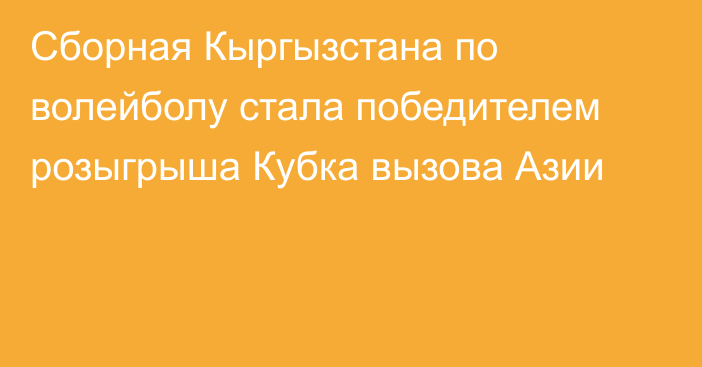 Сборная Кыргызстана по волейболу стала победителем розыгрыша Кубка вызова Азии