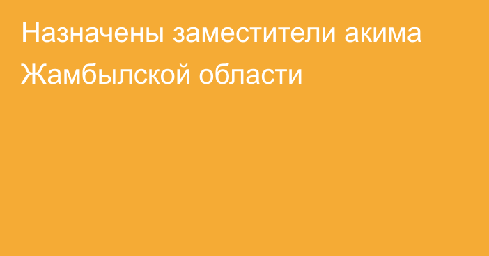 Назначены заместители акима Жамбылской области