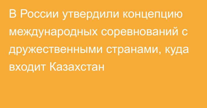 В России утвердили концепцию международных соревнований с дружественными странами, куда входит Казахстан