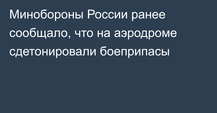 Минобороны России ранее сообщало, что на аэродроме сдетонировали боеприпасы