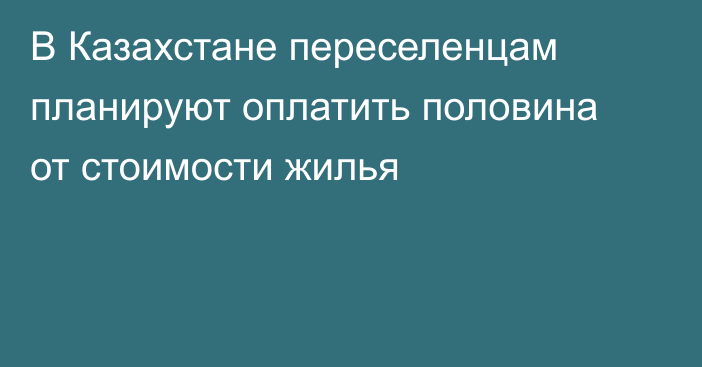 В Казахстане переселенцам планируют оплатить половина от стоимости жилья