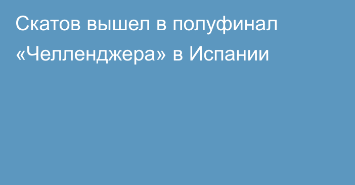 Скатов вышел в полуфинал «Челленджера» в Испании