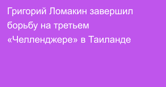 Григорий Ломакин завершил борьбу на третьем «Челленджере» в Таиланде