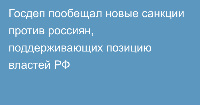 Госдеп пообещал новые санкции против россиян, поддерживающих позицию властей РФ