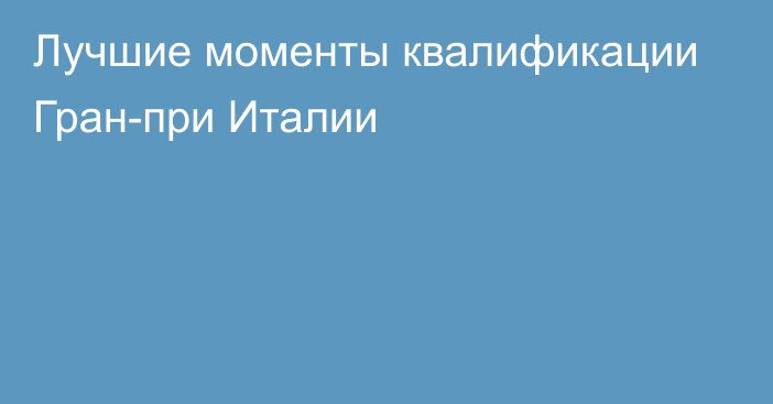 Лучшие моменты квалификации Гран-при Италии