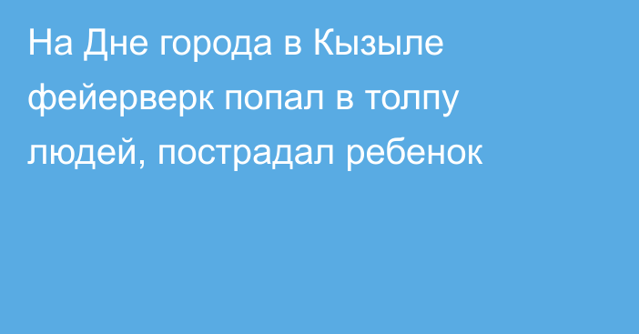 На Дне города в Кызыле фейерверк попал в толпу людей, пострадал ребенок