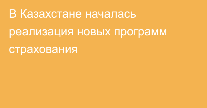 В Казахстане началась реализация новых программ страхования