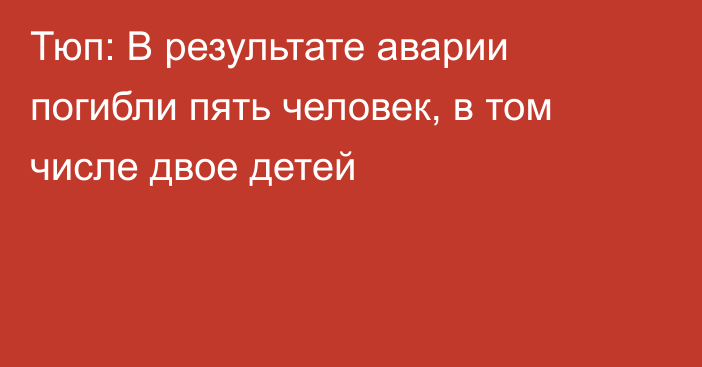 Тюп: В результате аварии погибли пять человек, в том числе двое детей