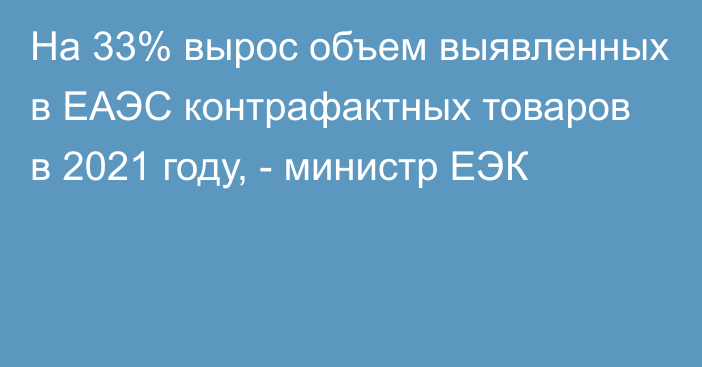 На 33% вырос объем выявленных в ЕАЭС контрафактных товаров в 2021 году, - министр ЕЭК