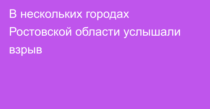 В нескольких городах Ростовской области услышали взрыв