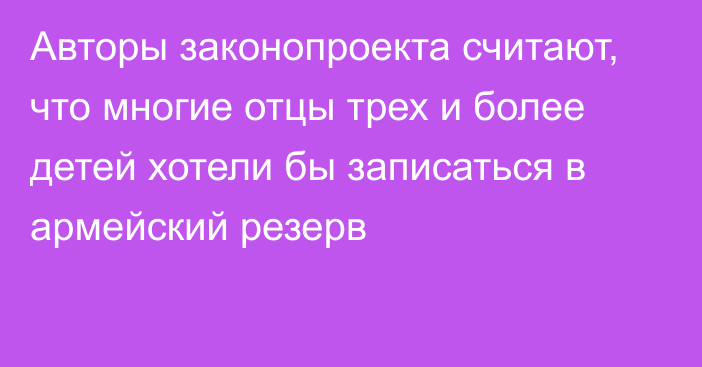 Авторы законопроекта считают, что многие отцы трех и более детей хотели бы записаться в армейский резерв