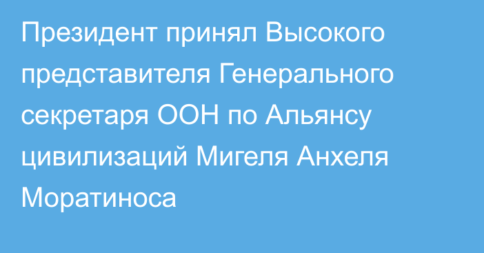 Президент принял Высокого представителя Генерального секретаря ООН по Альянсу цивилизаций Мигеля Анхеля Моратиноса