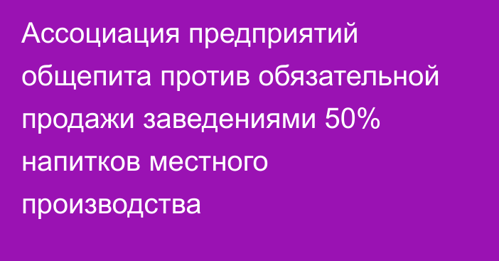 Ассоциация предприятий общепита против обязательной продажи заведениями 50% напитков местного производства