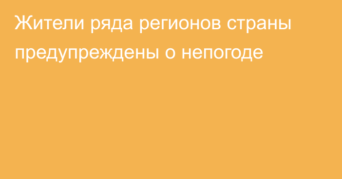 Жители ряда регионов страны предупреждены о непогоде