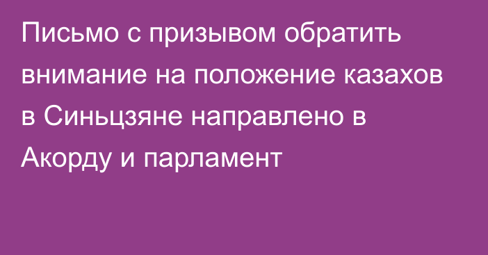 Письмо с призывом обратить внимание на положение казахов в Синьцзяне направлено в Акорду и парламент