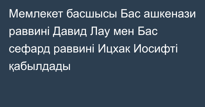 Мемлекет басшысы Бас ашкенази раввині Давид Лау мен Бас сефард раввині Ицхак Иосифті қабылдады