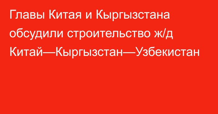 Главы Китая и Кыргызстана обсудили строительство ж/д Китай—Кыргызстан—Узбекистан