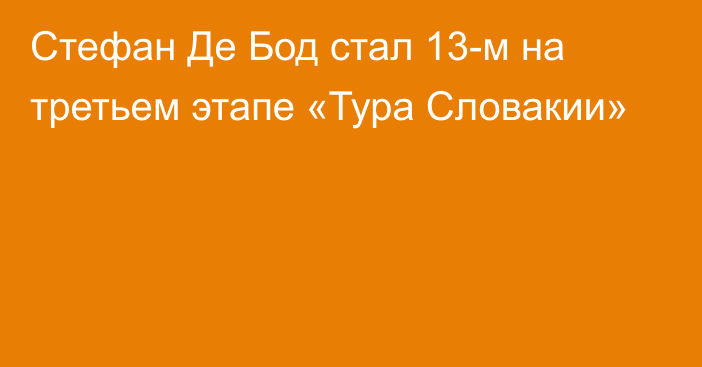 Стефан Де Бод стал 13-м на третьем этапе «Тура Словакии»