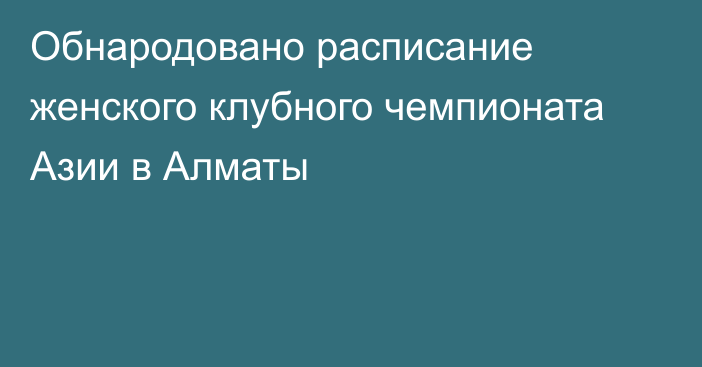 Обнародовано расписание женского клубного чемпионата Азии в Алматы