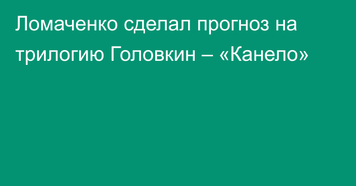 Ломаченко сделал прогноз на трилогию Головкин – «Канело»