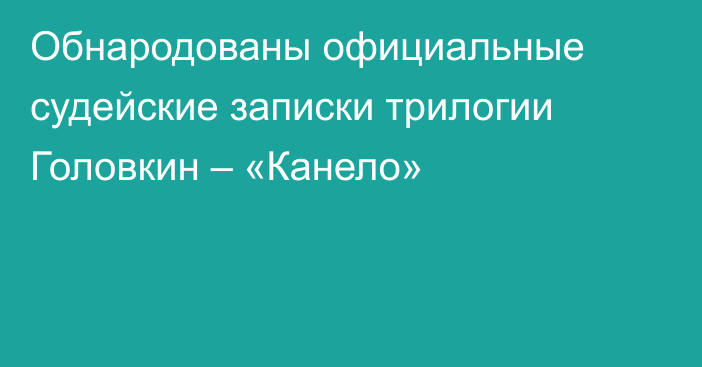 Обнародованы официальные судейские записки трилогии Головкин – «Канело»