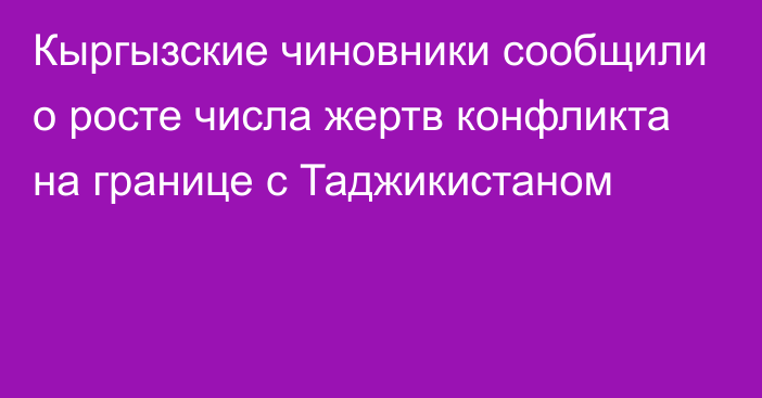 Кыргызские чиновники сообщили о росте числа жертв конфликта на границе с Таджикистаном