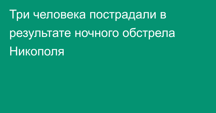 Три человека пострадали в результате ночного обстрела Никополя