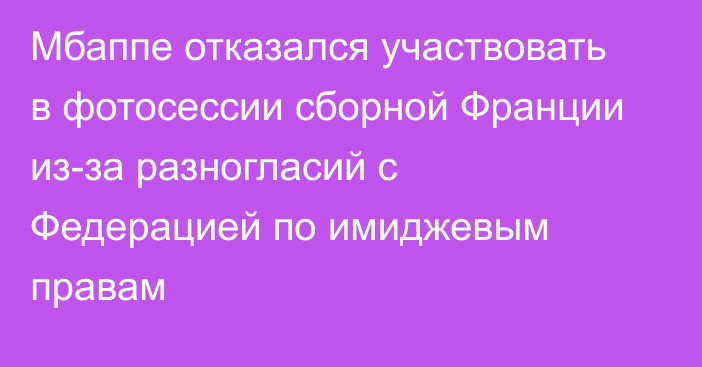 Мбаппе отказался участвовать в фотосессии сборной Франции из-за разногласий с Федерацией по имиджевым правам