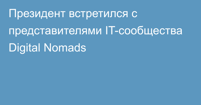 Президент встретился с представителями IT-сообщества Digital Nomads