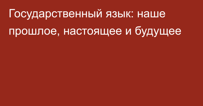 Государственный язык: наше прошлое, настоящее и будущее