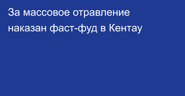 За массовое отравление наказан фаст-фуд в Кентау